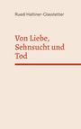 Ruedi Haltiner-Glasstetter: Von Liebe, Sehnsucht und Tod, Buch