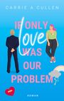 "IF ONLY LOVE WAS OUR PROBLEM", Roman. Illustration: Frau mit pinken Haaren, Mann im Anzug, gebrochenes Herz, Regenbogen.