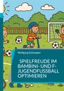 Wolfgang Schnepper: Spielfreude im Bambini- und F-Jugendfußball optimieren, Buch