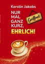 Kerstin Jakobs: Nur mal ganz kurz, ehrlich, Buch