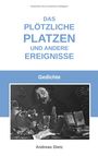 "Das plötzliche Platzen und andere Ereignisse. Gedichte. Andreas Dietz." Schwarz-weißes Bild eines entsetzten Mannes.