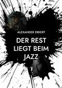 „Alexander Erkert. Der Rest liegt beim Jazz.“ Schwarze Tintenflecken umrahmen Zeichnungen eines rauchenden Mannes und eines Saxophonspielers.