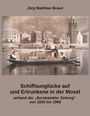 Jörg Matthias Braun: Schiffsunglücke auf und Ertrunkene in der Mosel anhand der Bernkasteler Zeitung von 1835 bis 1900, Buch