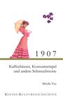 Sibylla Vee: 1907 - Kaffehäuser, Konsumtempel und andere Sehnsuchtsorte, Buch