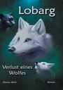 "Lobarg. Verlust eines Wolfes. Dennis Wolf. Roman." Illustration eines weißen Wolfes, ein Panther und ein weiterer Wolf.