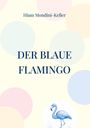 Oben steht "Hiam Mondini-Keller". Darunter "DER BLAUE FLAMINGO". Ein blauer Flamingo ist abgebildet, umgeben von Pastellkreisen.