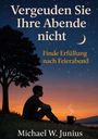 "Vergeuden Sie Ihre Abende nicht. Finde Erfüllung nach Feierabend. Michael W. Junius." Silhouette eines Mannes bei Sonnenuntergang.
