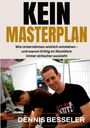 Text: "KEIN MASTERPLAN. Wie Unternehmen wirklich entstehen – und warum Erfolg im Rückblick immer einfacher aussieht. DENNIS BESSELER." Ein Mann lächelt vor einer Outdoor-Szene.