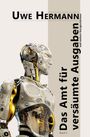 "Uwe Hermann, Das Amt für versäumte Ausgaben und weitere Kurzgeschichten, Band 4." Ein futuristischer Roboter in seitlicher Ansicht.