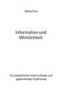 Titel: Information und Wirklichkeit. Untertitel: Grundsätzliche Unterschiede und gegenseitige Ergänzung. Autor: Maria Cura.