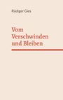 Oben steht "Rüdiger Gies". Darunter in größerer Schrift "Vom Verschwinden und Bleiben". Beige Hintergrund.