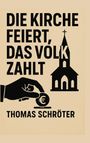 Texte: "DIE KIRCHE FEIERT, DAS VOLK ZAHLT", "THOMAS SCHRÖTER". Illustration: Kirche, Hand mit Euro-Münze.