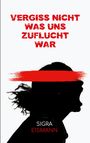 Text: "VERGISS NICHT WAS UNS ZUFLUCHT WAR" und "SIGRA EISMANN". Silhouette eines schreienden Kopfes mit rotem Streifen.