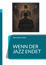 Titel: "WENN DER JAZZ ENDET" von Alexander Erkert. Illustration zeigt einen Mann vor drei Figuren mit Totenköpfen.