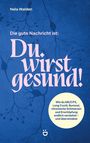 „Die gute Nachricht ist: Du wirst gesund!“ Weiterer Text beschreibt, wie man ME/CFS und ähnliche Probleme überwinden kann.
