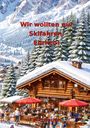 Text: "Wir wollten nur Skifahren. Ehrlich!" Eine Berghütte in verschneiter Alpenlandschaft mit Menschen vor roten Sonnenschirmen.
