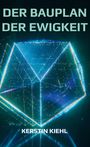 "Der Bauplan der Ewigkeit" und "Kerstin Kiehl" in großen Buchstaben, darüber ein leuchtendes, futuristisches 3D-Gebilde.