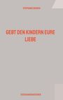 Text: "STEPHANIE DOENCH", "GEBT DEN KINDERN EURE LIEBE", "ERZIEHUNGSRATGEBER". Schlichtes Design mit grauem Hintergrund.