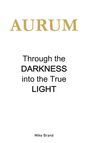 AURUM in goldener Schrift. Darunter: "Through the DARKNESS into the True LIGHT". Unten: Mike Brand. Simples Layout.