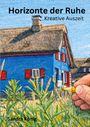 Titel: Horizonte der Ruhe. Untertitel: Kreative Auszeit. Autor: Sandra König. Illustration: Blaues Haus mit Rohrdach.