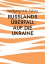 Wolfgang H. O. Fabian: Russlands Überfall auf die Ukraine, Buch