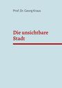 Georg Kraus: Die unsichtbare Stadt, Buch