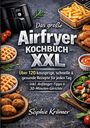 Titel: Das große Airfryer Kochbuch XXL. Über 120 knusprige, schnelle & gesunde Rezepte, inkl. Anfänger-Tipps. Autor: Sophie Krämer. Abgebildet sind ein Airfryer, Pommes, Waffeln, Gemüse, Falafel und Gewürze.