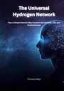 Titel: The Universal Hydrogen Network. Untertitel: How a Simple Element May Connect the Universe, Life, and Consciousness. Thomas Mayr. Silhouette eines Kopfes vor einem Sternenhimmel, der mit Netzwerken verbunden ist.