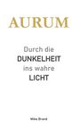 "AURUM" in Gold. Darunter: "Durch die DUNKELHEIT ins wahre LICHT". Unten: "Mike Brand". Schlichtes Design auf weißem Hintergrund.
