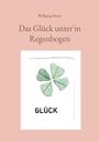 Wolfgang Meyer: Das Glück unter´m Regenbogen, Buch