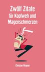 "Zwölf Zitate für Kopfweh und Magenschmerzen, Christian Wagner." Illustration eines Mannes mit Hammer im Kopf.