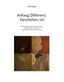Text: "Dieter Eigler. Anfang, Differenz, Geschehen, Ich. Minimal-realistische Untersuchungen zu Raum, Zeit, Kausalität, Geschehen und personaler Einheit."
Illustration: Vier Quadranten mit abstrakten und figürlichen Elementen, darunter ein Gesicht und Blätter.