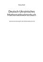 Text: Tetiana Peshl, Deutsch-Ukrainisches Mathematikwörterbuch, Sprachunterstützung für den Mathematikunterricht.