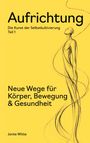 "Aufrichtung: Die Kunst der Selbstkultivierung, Teil 1. Neue Wege für Körper, Bewegung & Gesundheit. Jonte Witte." Illustration einer skizzierten Figur.