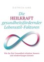 Dietrich Jung: Die HEILKRAFT gesundheitsfördernder Lebensstil-Faktoren, Buch