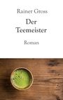 Text: "Rainer Gross, Der Teemeister, Roman". Eine schaumig-grüne Teeschale auf Holztisch.