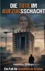 "Die Tote im Aufzugsschacht. Ein Fall für Kommissar Gruber. Valentín Gruber." Ein halbfertiges Gebäude, Kräne, und ein Gesicht im Himmel.