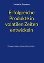 Harald M. Grundner: Erfolgreiche Produkte in volatilen Zeiten entwickeln, Buch
