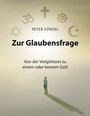 "PETER GÜNZEL Zur Glaubensfrage Von der Vielgötterei zu einem oder keinem Gott." Symbole verschiedener Religionen.