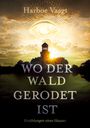 Harboe Vaagt: Wo der Wald gerodet ist - Erzählungen eines Hauses über die Zeiten und andere Schwierigkeiten, Buch