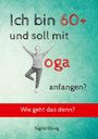 "Ich bin 60+ und soll mit Yoga anfangen? Wie geht das denn?" Sigrid König. Frau macht Yoga-Pose, Hintergrund türkis.