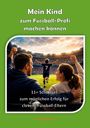 "Mein Kind zum Fussball-Profi machen können. 11+ Schlüssel zum möglichen Erfolg für clevere Fussball-Eltern." 

Ein jubelndes Elternpaar im Stadion sieht einem Kind im Fußballtrikot mit der Nummer 7 nach.