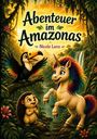 „Abenteuer im Amazonas“, Nicole Lanz. Ein farbenfrohes Einhorn, ein Tukan und ein Igel im Dschungel mit Wasserfall.