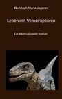 Titel: Leben mit Velociraptoren. Autor: Christoph-Maria Liegener. Ein Velociraptor, realistisch dargestellt.