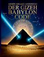 Oben: "ARMIN ARGAST ANDEREGG DER GIZEH BABYLON CODE". Unten: "DIE GIZEH PYRAMIDEN UND DER BEGINN DER ZEITRECHNUNG". Illustration: Pyramide mit strahlendem Himmel und Sternbildern "DRACO" und "ORION".