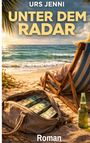 "UNTER DEM RADAR" oben, "Roman" unten. Strand, Sonnenuntergang, Liegestuhl, offene Tasche mit Geld, grüne Flasche.