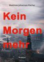 "Matthias-Johannes Fischer, Kein Morgen mehr, Roman" in roter Schrift über einer Stadtaufnahme mit einer Kirche und Hafen.