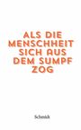 Text: "ALS DIE MENSCHHEIT SICH AUS DEM SUMPF ZOG". Unten steht "Schmidt". Hintergrund ist weiß und schlicht.