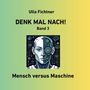 Oben: Ulla Fichtner. Mittel: Denk mal nach! Band 3. Unten: Mensch versus Maschine. Zentriert: Illustration eines Mensch-Roboter-Gesichts.