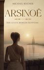 "Michael Kocher. Arsinoë. Der letzte Morgen Ägyptens. Historischer Kurzroman." Eine Frau sieht aufs Meer, ein Leuchtturm im Hintergrund.